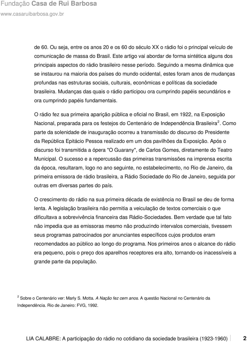 Seguindo a mesma dinâmica que se instaurou na maioria dos países do mundo ocidental, estes foram anos de mudanças profundas nas estruturas sociais, culturais, econômicas e políticas da sociedade