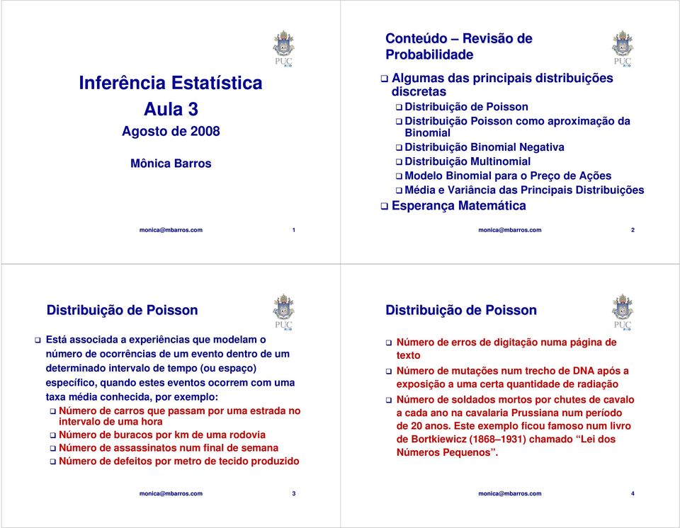 com Distribuição de Poisson Está associada a experiências que modelam o número de ocorrências de um evento dentro de um determinado intervalo de tempo (ou espaço) específico, quando estes eventos