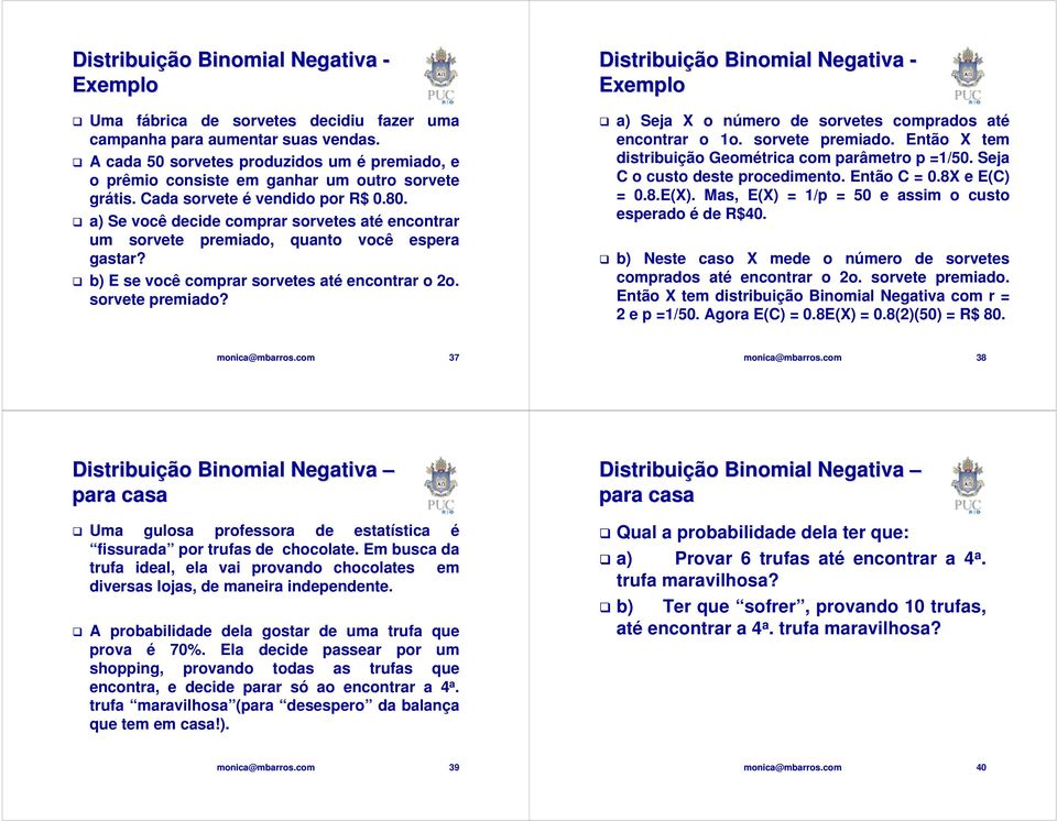 a) Se você decide comprar sorvetes até encontrar um sorvete premiado, quanto você espera gastar? b) E se você comprar sorvetes até encontrar o o. sorvete premiado? Distribuição Binomial Negativa - Exemplo a) Seja X o número de sorvetes comprados até encontrar o o.