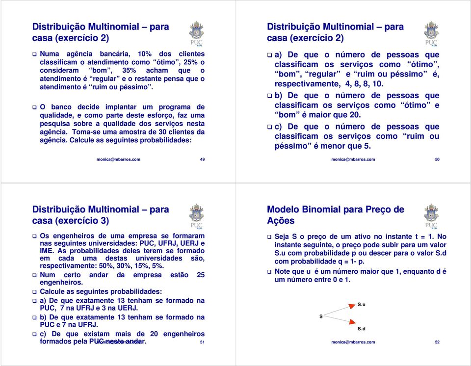 Toma-se uma amostra de 30 clientes da agência. Calcule as seguintes probabilidades: mbarros.