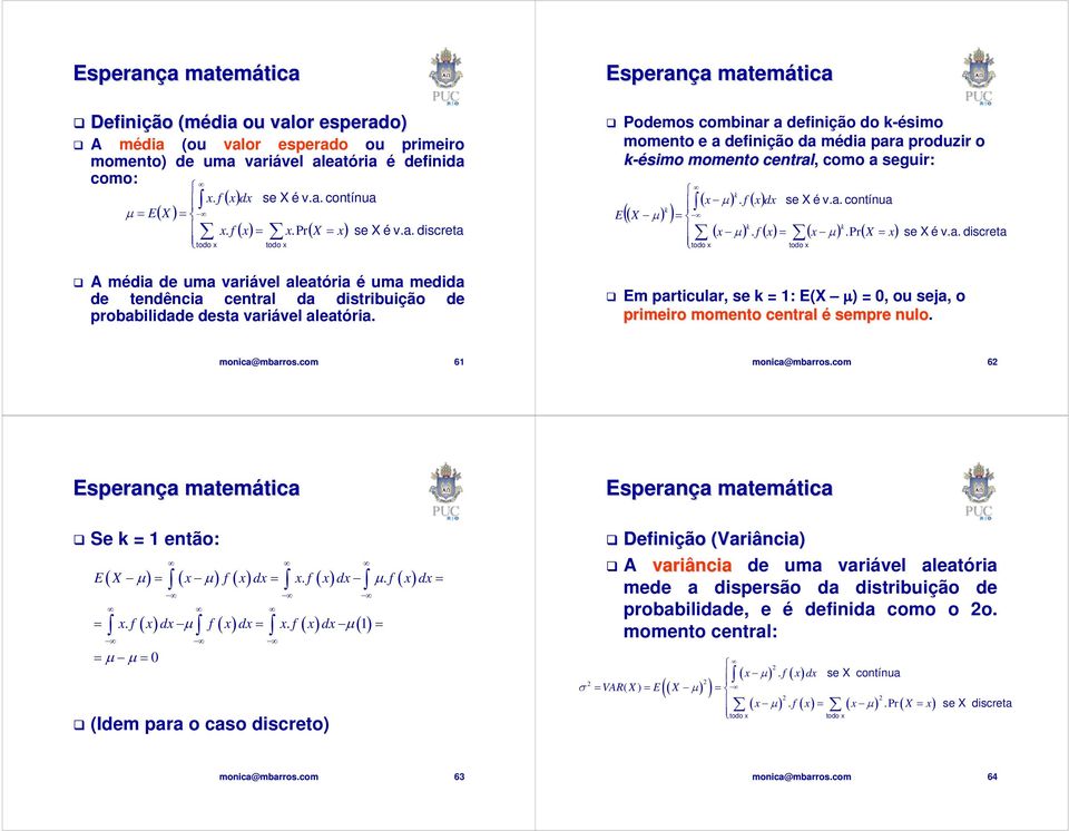 Esperança a matemá Podemos combinar a definição do k-ésimo momento e a definição da média para produzir o k-ésimo momento central, como a seguir: E k ( X μ ) ) = k ( x μ ). f ( x) dx se X é v.a. contínua k k ( x μ ).