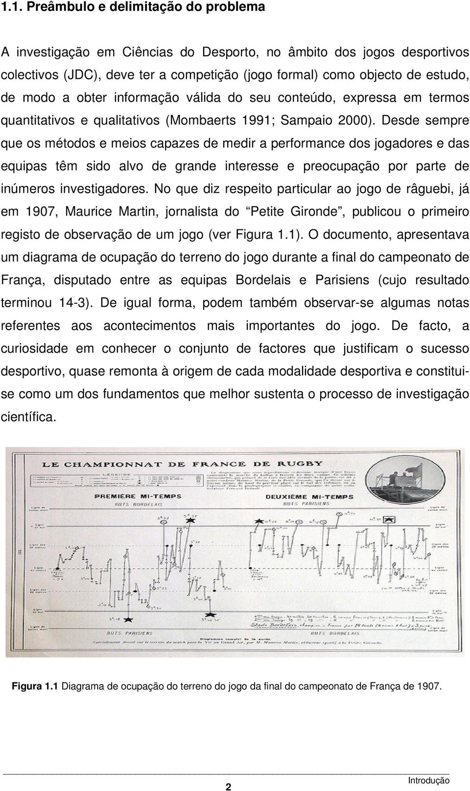 Desde sempre que os métodos e meios capazes de medir a performance dos jogadores e das equipas têm sido alvo de grande interesse e preocupação por parte de inúmeros investigadores.