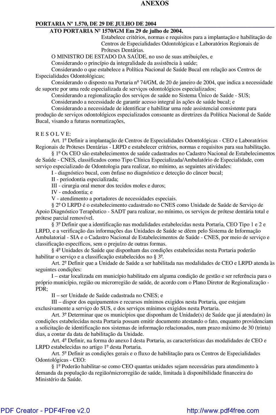 O MINISTRO DE ESTADO DA SAÚDE, no uso de suas atribuições, e Considerando o princípio da integralidade da assistência à saúde; Considerando o que estabelece a Política Nacional de Saúde Bucal em