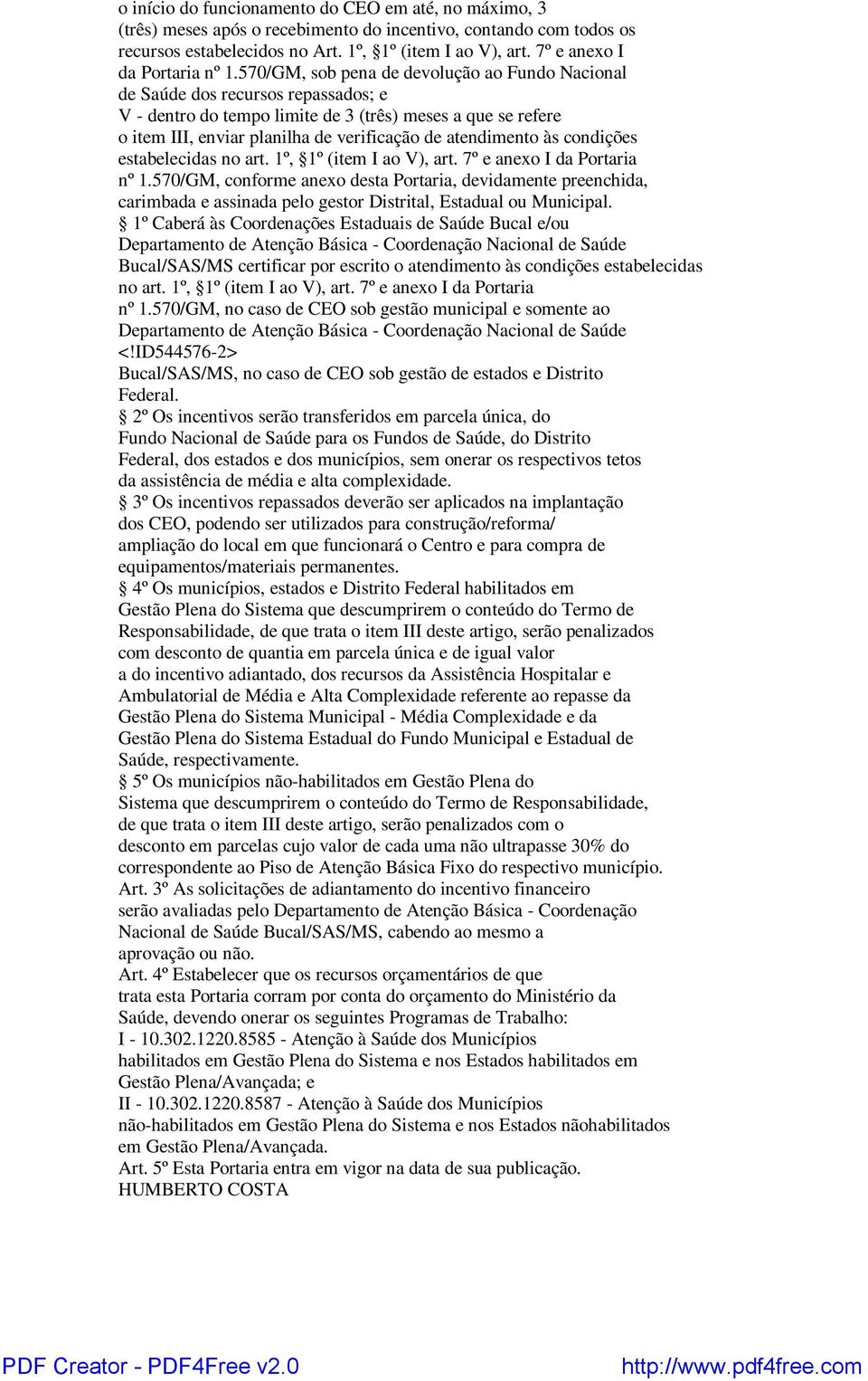 570/GM, sob pena de devolução ao Fundo Nacional de Saúde dos recursos repassados; e V - dentro do tempo limite de 3 (três) meses a que se refere o item III, enviar planilha de verificação de