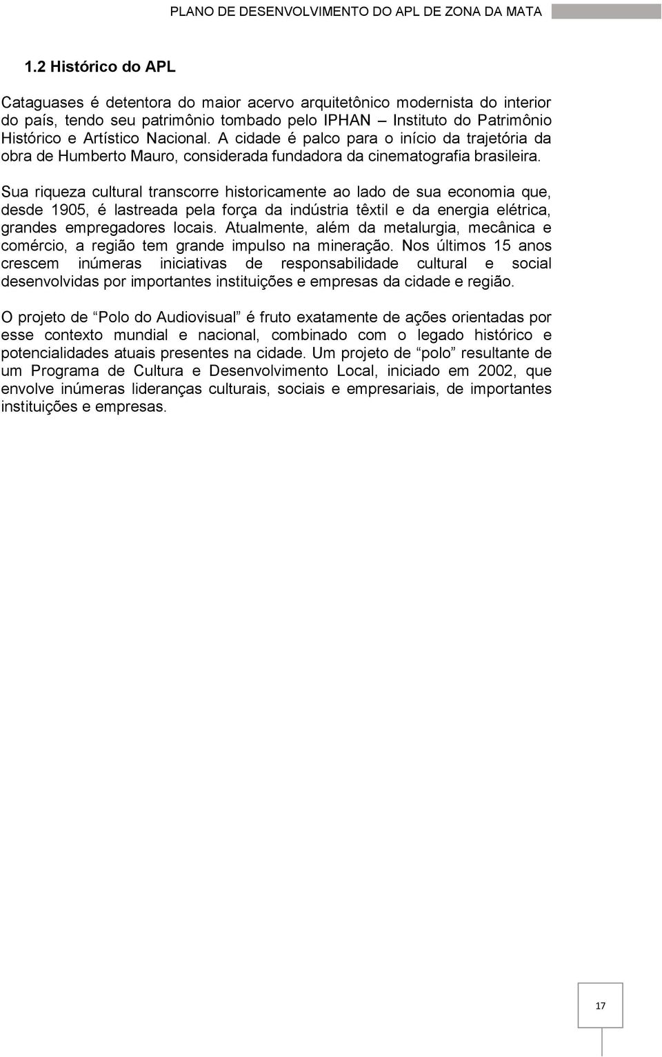 Sua riqueza cultural transcorre historicamente ao lado de sua economia que, desde 1905, é lastreada pela força da indústria têxtil e da energia elétrica, grandes empregadores locais.