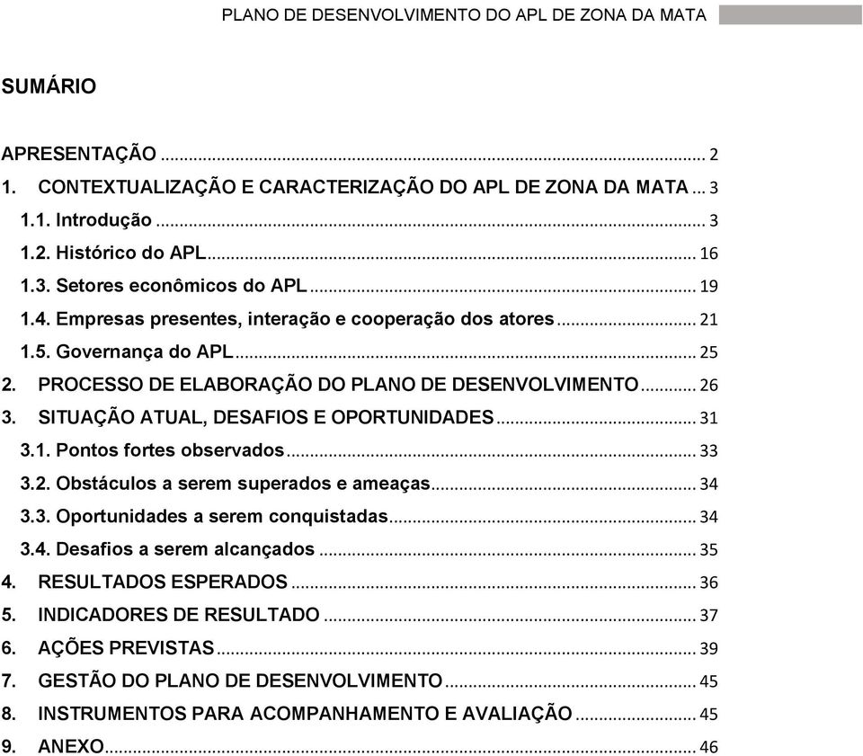 SITUAÇÃO ATUAL, DESAFIOS E OPORTUNIDADES... 31 3.1. Pontos fortes observados... 33 3.2. Obstáculos a serem superados e ameaças... 34 3.3. Oportunidades a serem conquistadas... 34 3.4. Desafios a serem alcançados.