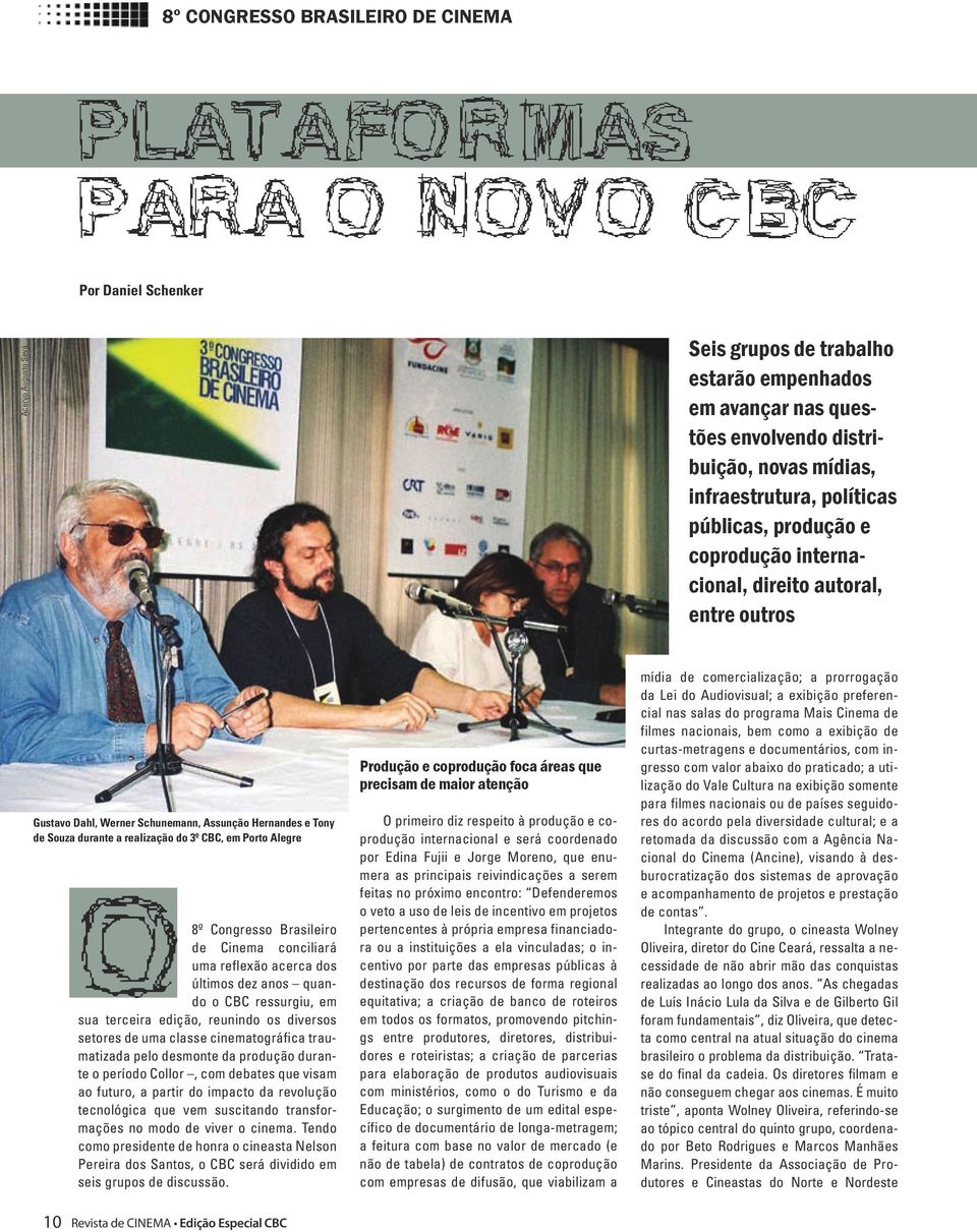 do 3º CBC, em Porto Alegre O8º Congresso Brasileiro de Cinema conciliará uma reflexão acerca dos últimos dez anos quando o CBC ressurgiu, em sua terceira edição, reunindo os diversos setores de uma