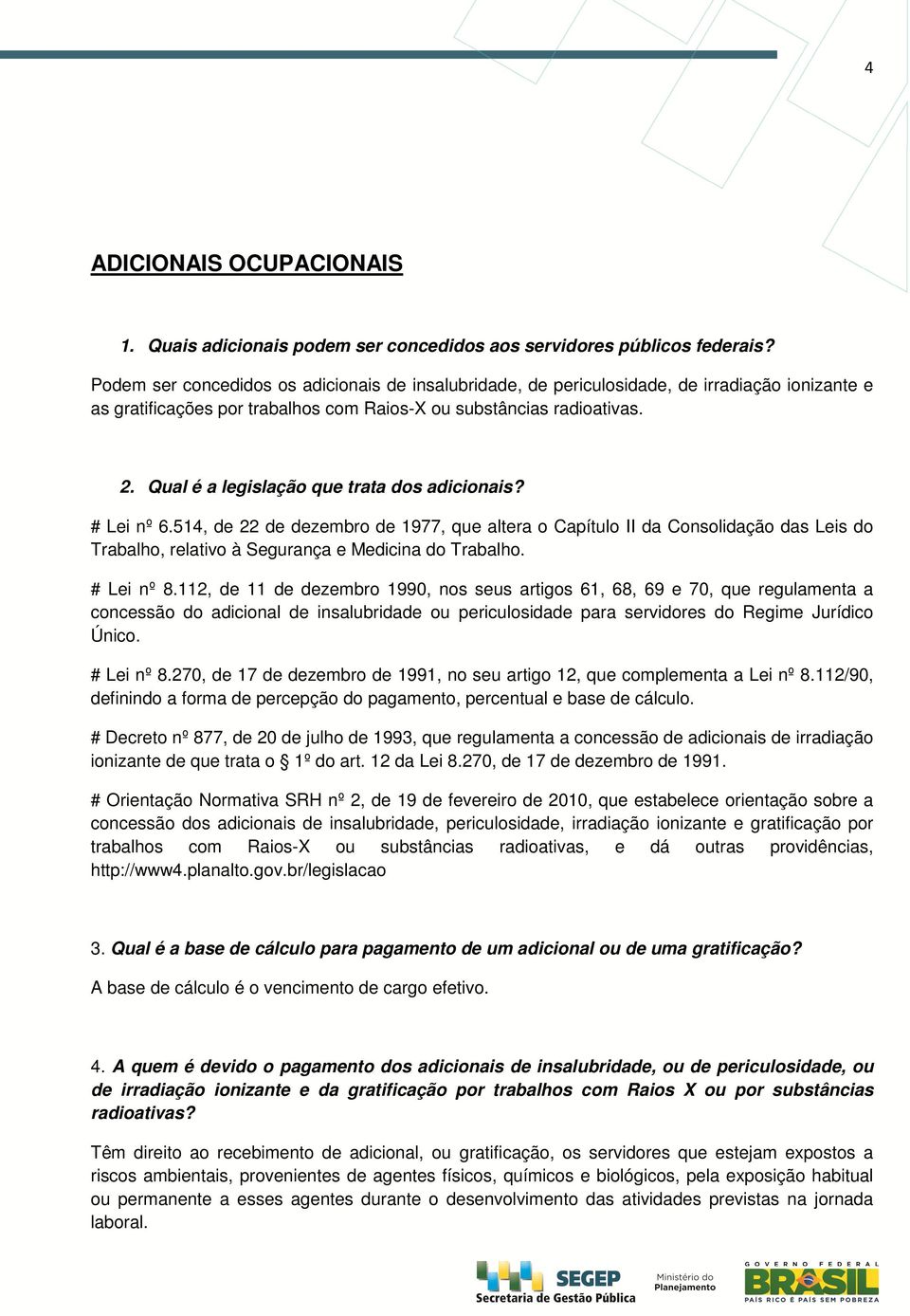 Qual é a legislação que trata dos adicionais? # Lei nº 6.514, de 22 de dezembro de 1977, que altera o Capítulo II da Consolidação das Leis do Trabalho, relativo à Segurança e Medicina do Trabalho.