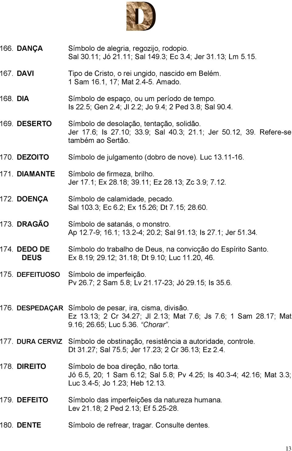 9; Sal 40.3; 21.1; Jer 50.12, 39. Refere-se também ao Sertão. 170. DEZOITO Símbolo de julgamento (dobro de nove). Luc 13.11-16. 171. DIAMANTE Símbolo de firmeza, brilho. Jer 17.1; Ex 28.18; 39.