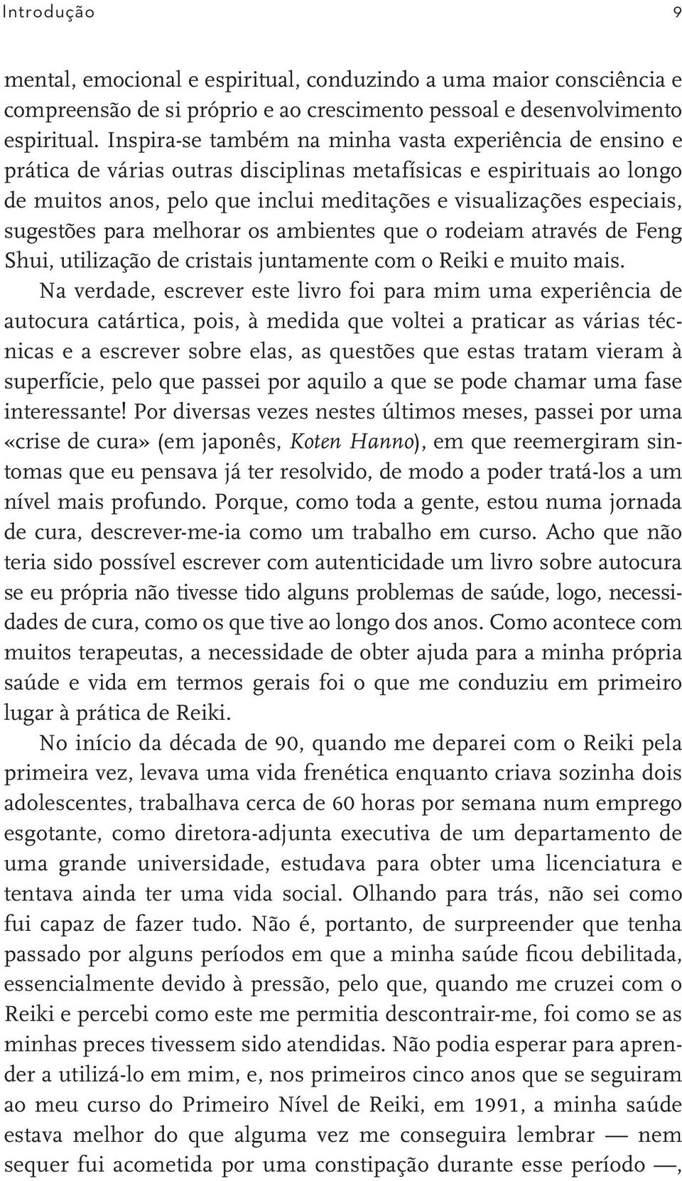 sugestões para melhorar os ambientes que o rodeiam através de Feng Shui, utilização de cristais juntamente com o Reiki e muito mais.