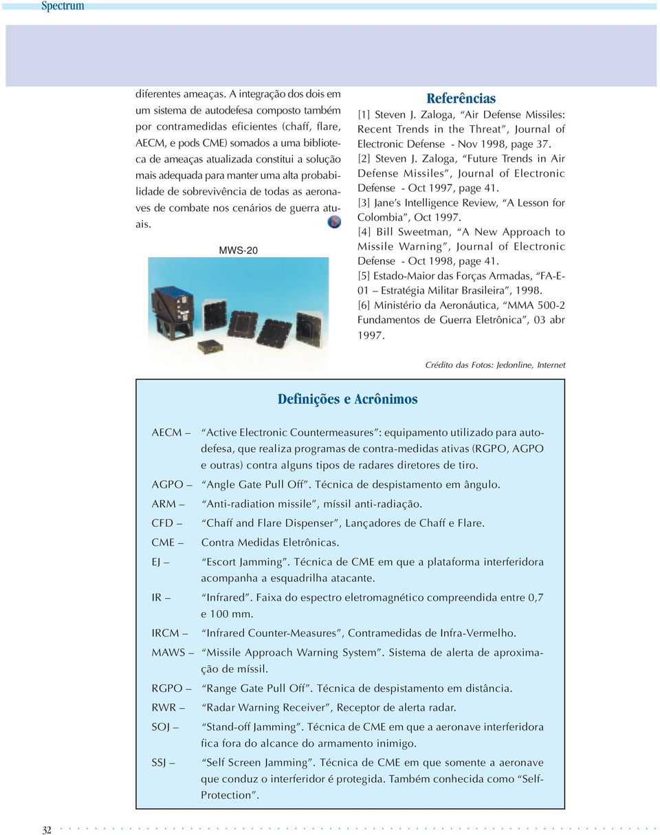 adequada para manter uma alta probabilidade de sobrevivência de todas as aeronaves de combate nos cenários de guerra atuais. MWS-20 Referências [1] Steven J.