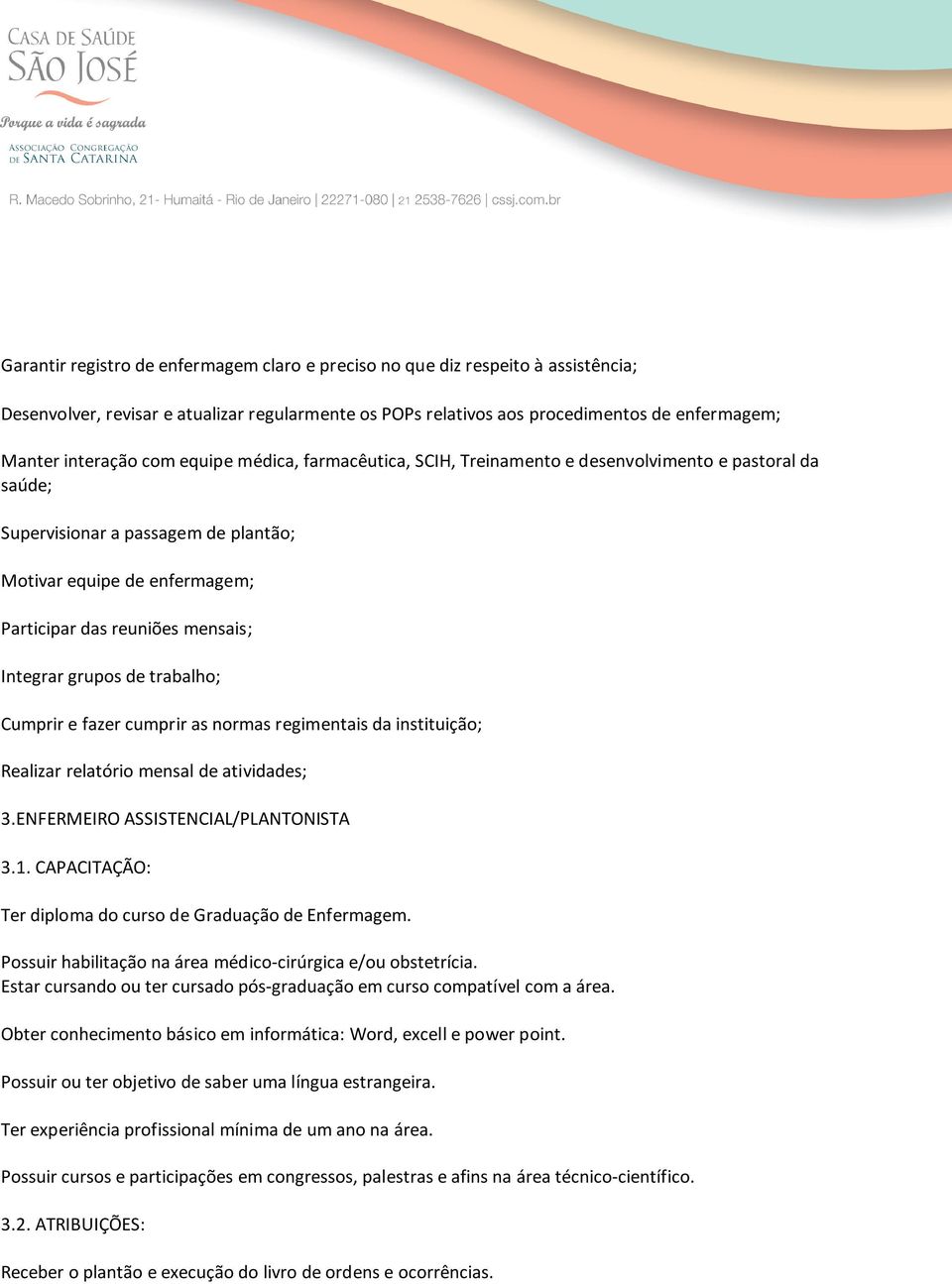 grupos de trabalho; Cumprir e fazer cumprir as normas regimentais da instituição; Realizar relatório mensal de atividades; 3.ENFERMEIRO ASSISTENCIAL/PLANTONISTA 3.1.