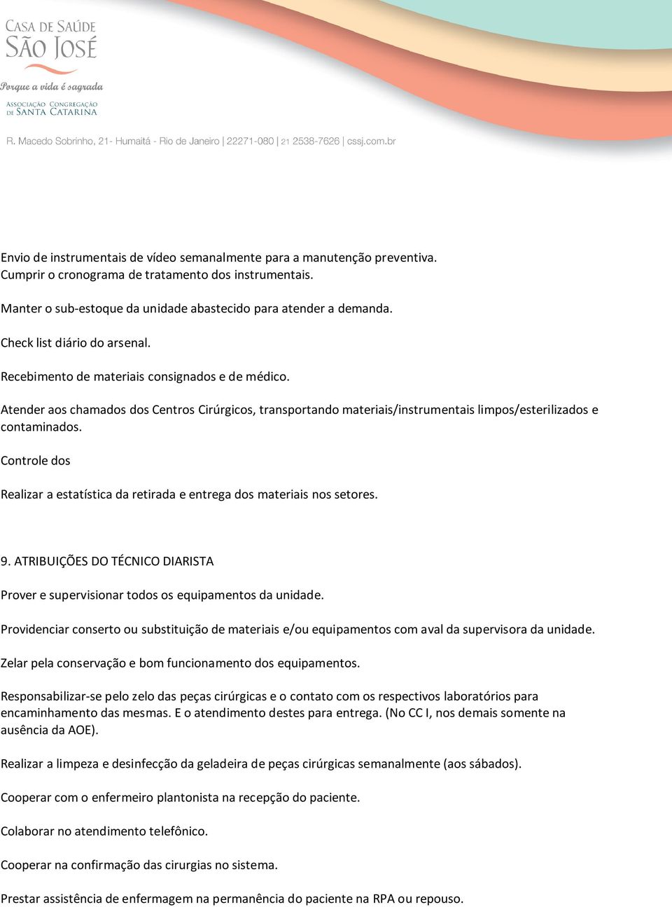 Controle dos Realizar a estatística da retirada e entrega dos materiais nos setores. 9. ATRIBUIÇÕES DO TÉCNICO DIARISTA Prover e supervisionar todos os equipamentos da unidade.