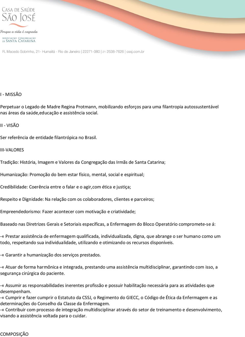 III-VALORES Tradição: História, Imagem e Valores da Congregação das Irmãs de Santa Catarina; Humanização: Promoção do bem estar físico, mental, social e espiritual; Credibilidade: Coerência entre o