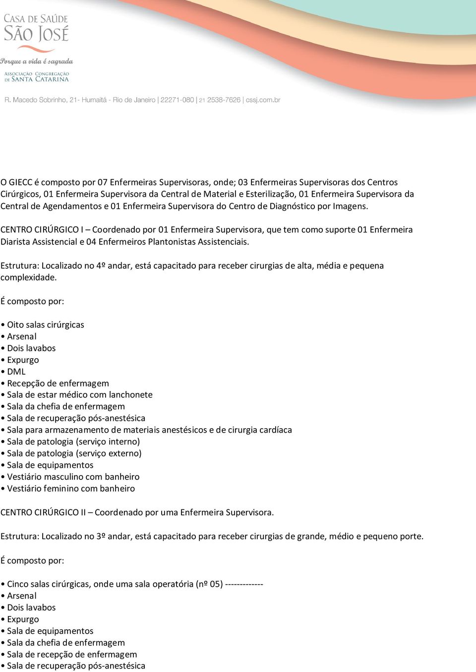 CENTRO CIRÚRGICO I Coordenado por 01 Enfermeira Supervisora, que tem como suporte 01 Enfermeira Diarista Assistencial e 04 Enfermeiros Plantonistas Assistenciais.