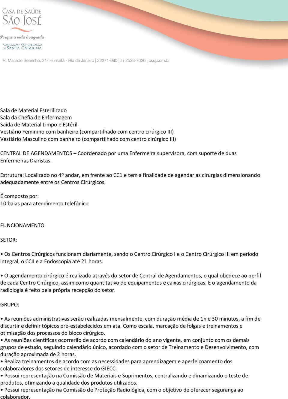 Estrutura: Localizado no 4º andar, em frente ao CC1 e tem a finalidade de agendar as cirurgias dimensionando adequadamente entre os Centros Cirúrgicos.