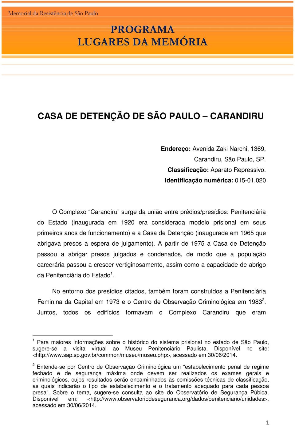 020 O Complexo Carandiru surge da união entre prédios/presídios: Penitenciária do Estado (inaugurada em 1920 era considerada modelo prisional em seus primeiros anos de funcionamento) e a Casa de