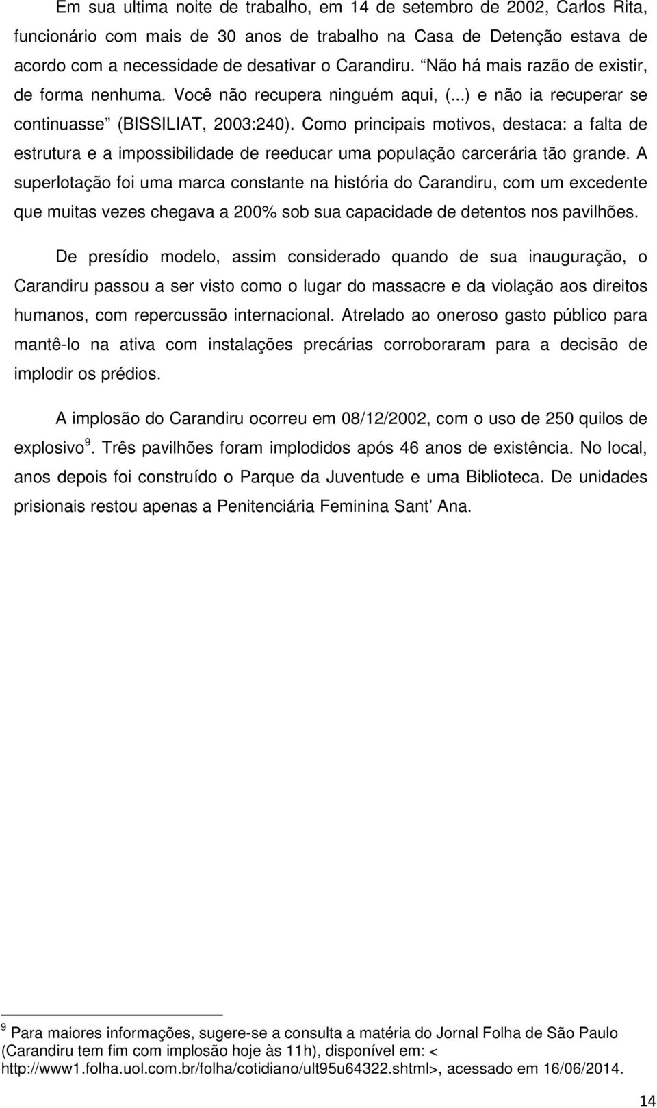 Como principais motivos, destaca: a falta de estrutura e a impossibilidade de reeducar uma população carcerária tão grande.