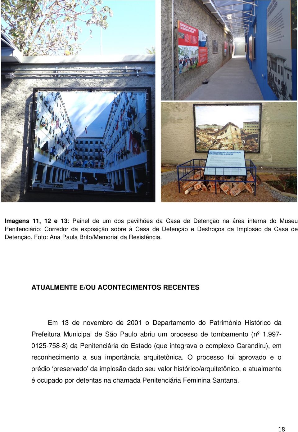 ATUALMENTE E/OU ACONTECIMENTOS RECENTES Em 13 de novembro de 2001 o Departamento do Patrimônio Histórico da Prefeitura Municipal de São Paulo abriu um processo de tombamento (nº 1.