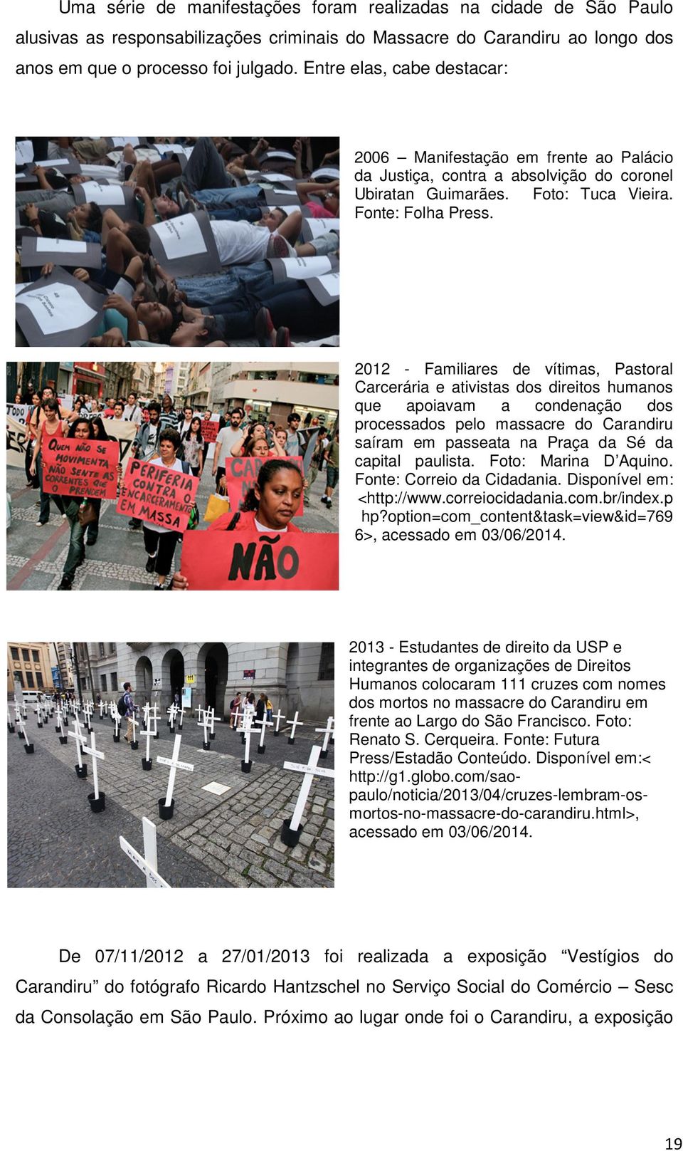 2012 - Familiares de vítimas, Pastoral Carcerária e ativistas dos direitos humanos que apoiavam a condenação dos processados pelo massacre do Carandiru saíram em passeata na Praça da Sé da capital