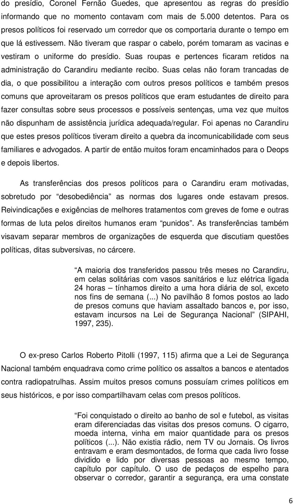 Suas roupas e pertences ficaram retidos na administração do Carandiru mediante recibo.