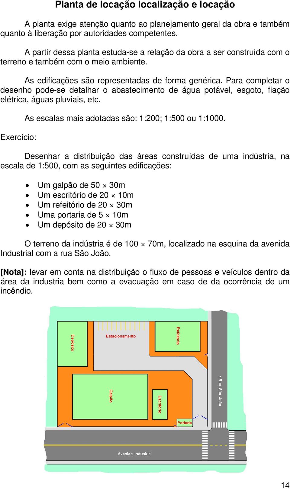 Para completar o desenho pode-se detalhar o abastecimento de água potável, esgoto, fiação elétrica, águas pluviais, etc. Exercício: As escalas mais adotadas são: 1:200; 1:500 ou 1:1000.