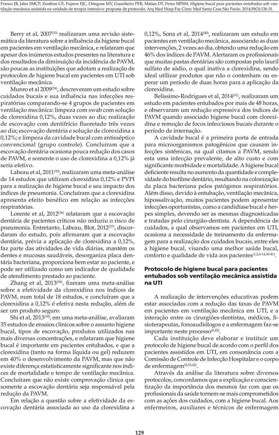 Munro et al 2009 (34), descreveram um estudo sobre cuidados bucais e sua influência nas infecções respiratórias comparando-se 4 grupos de pacientes em ventilação mecânica: limpeza com swab com