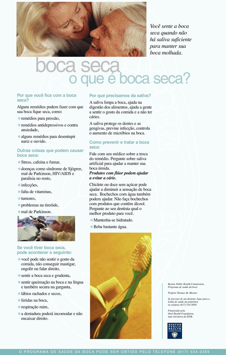 Outras coisas que podem causar boca seca: Stress, cafeína e fumar, doenças como síndrome de Sjögren, mal de Parkinson, HIV/AIDS e paralisia no rosto, infecções, falta de vitaminas, tumores, problemas