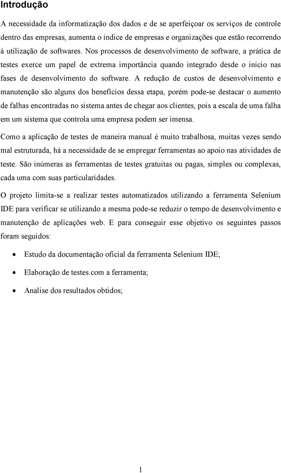 A redução de custos de desenvolvimento e manutenção são alguns dos benefícios dessa etapa, porém pode-se destacar o aumento de falhas encontradas no sistema antes de chegar aos clientes, pois a