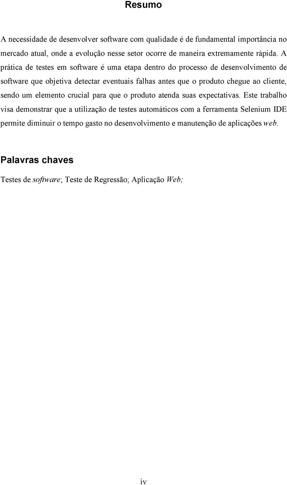 A prática de testes em software é uma etapa dentro do processo de desenvolvimento de software que objetiva detectar eventuais falhas antes que o produto chegue ao