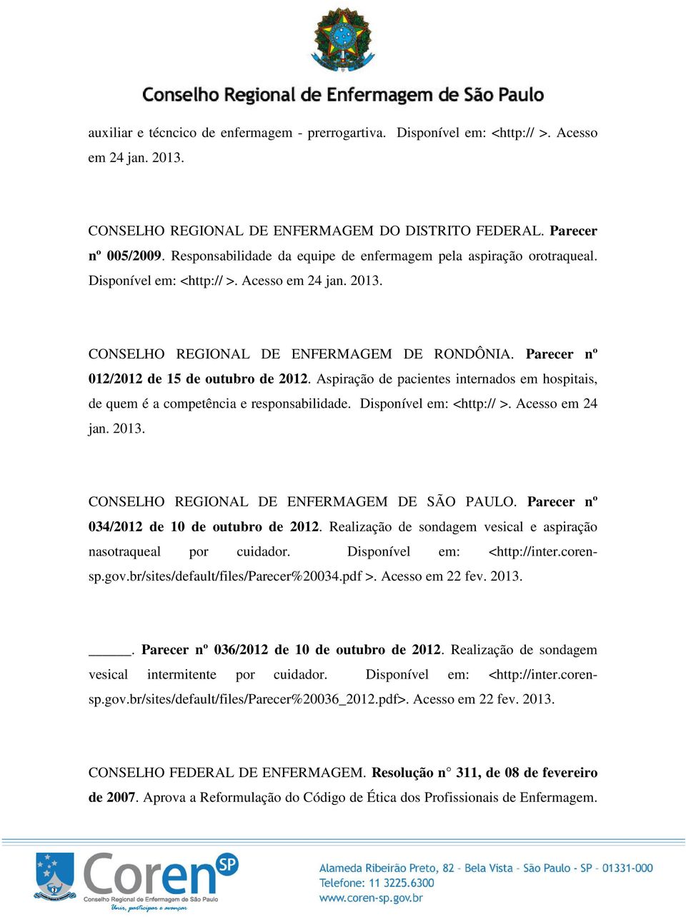 Parecer nº 012/2012 de 15 de outubro de 2012. Aspiração de pacientes internados em hospitais, de quem é a competência e responsabilidade. Disponível em: <http:// >. Acesso em 24 jan. 2013.