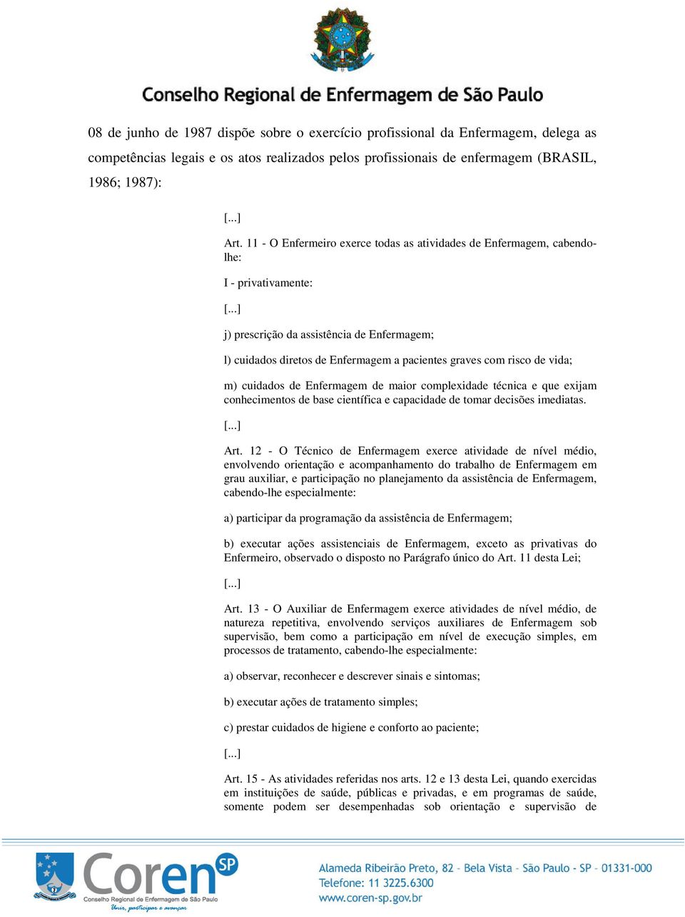 de vida; m) cuidados de Enfermagem de maior complexidade técnica e que exijam conhecimentos de base científica e capacidade de tomar decisões imediatas. Art.