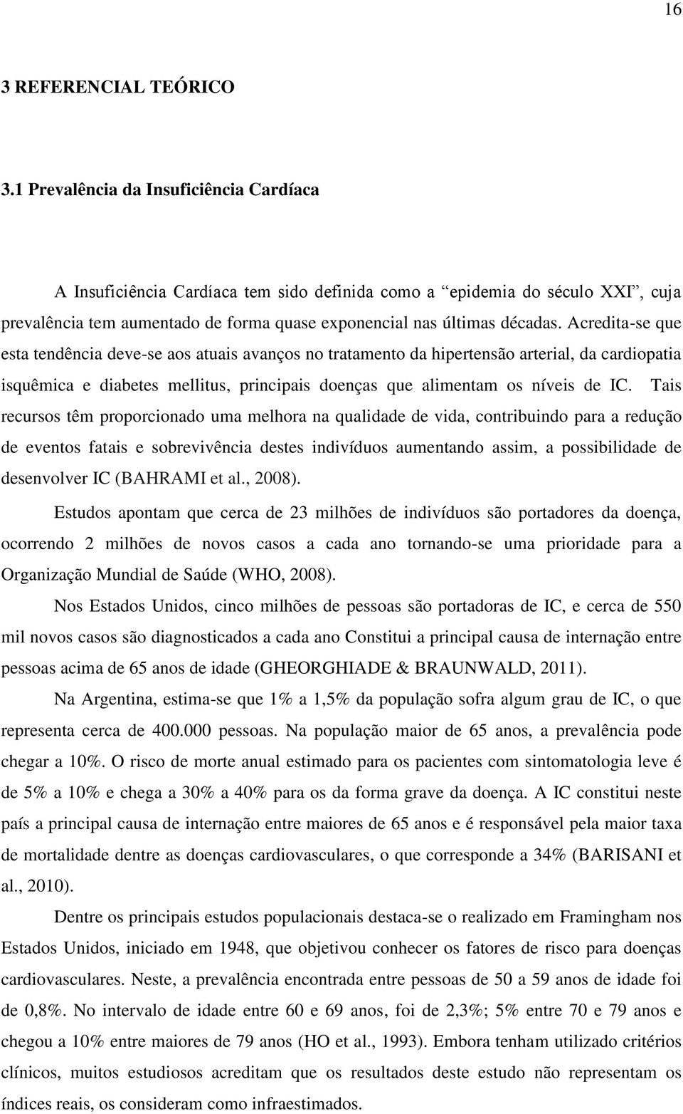 Acredita-se que esta tendência deve-se aos atuais avanços no tratamento da hipertensão arterial, da cardiopatia isquêmica e diabetes mellitus, principais doenças que alimentam os níveis de IC.