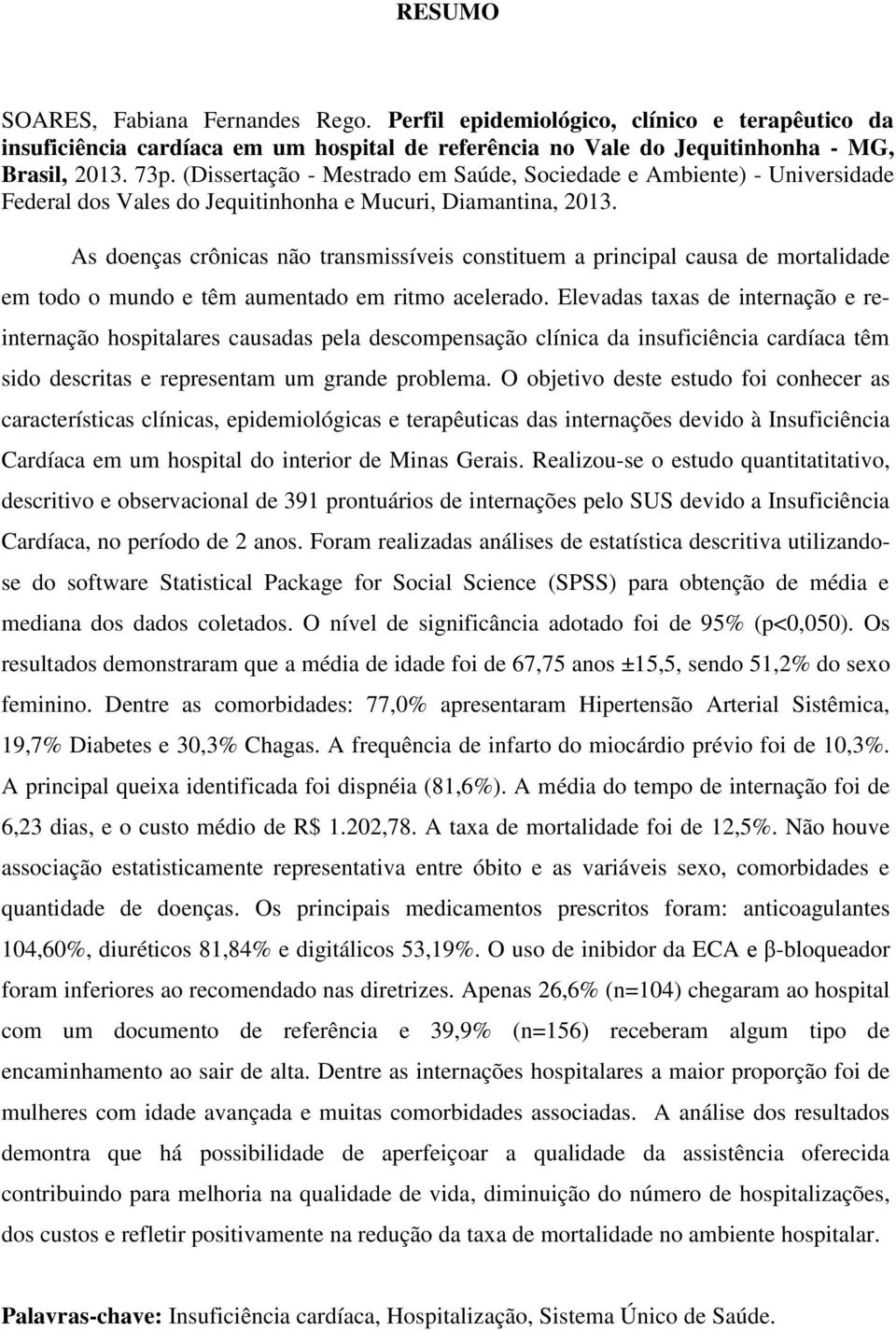 As doenças crônicas não transmissíveis constituem a principal causa de mortalidade em todo o mundo e têm aumentado em ritmo acelerado.