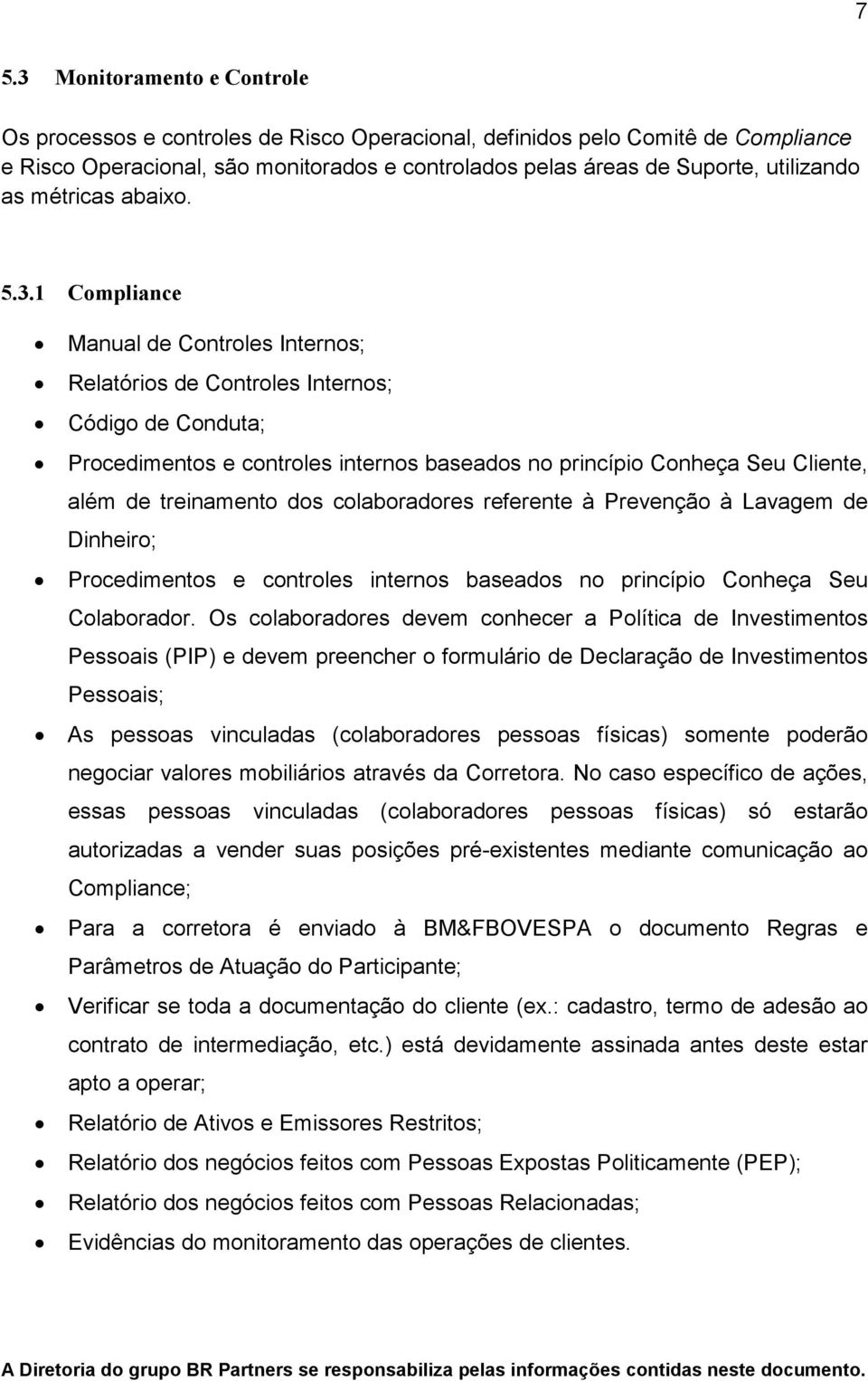 1 Compliance Manual de Controles Internos; Relatórios de Controles Internos; Código de Conduta; Procedimentos e controles internos baseados no princípio Conheça Seu Cliente, além de treinamento dos