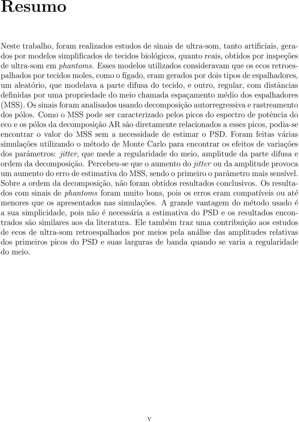 Esses modelos utilizados consideravam que os ecos retroespalhados por tecidos moles, como o fígado, eram gerados por dois tipos de espalhadores, um aleatório, que modelava a parte difusa do tecido, e