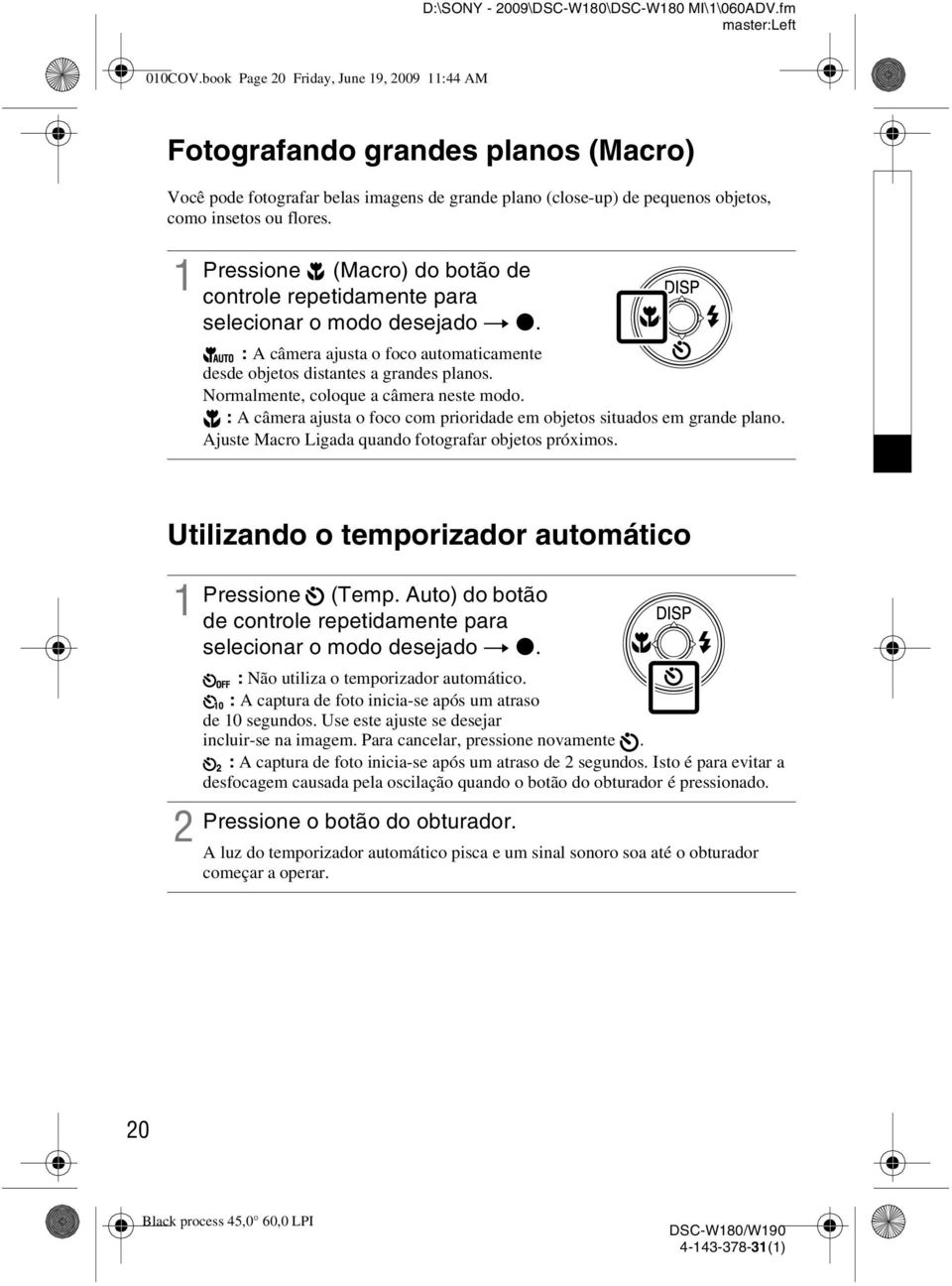 Pressione (Macro) do botão de controle repetidamente para selecionar o modo desejado t z. : A câmera ajusta o foco automaticamente desde objetos distantes a grandes planos.