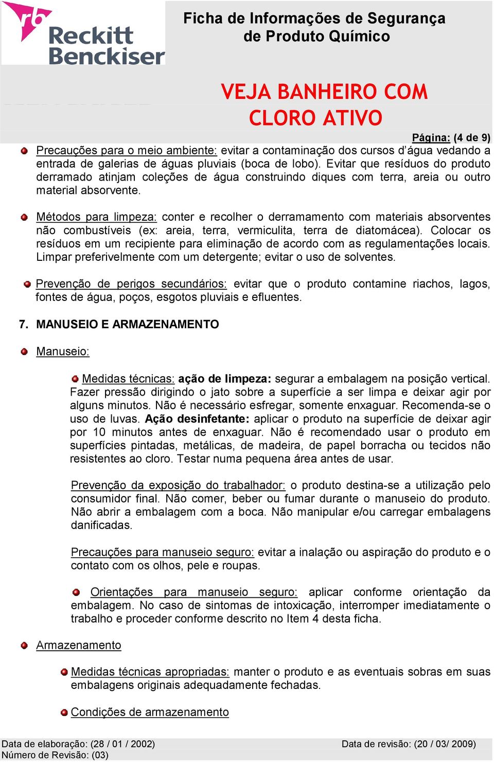 Métodos para limpeza: conter e recolher o derramamento com materiais absorventes não combustíveis (ex: areia, terra, vermiculita, terra de diatomácea).