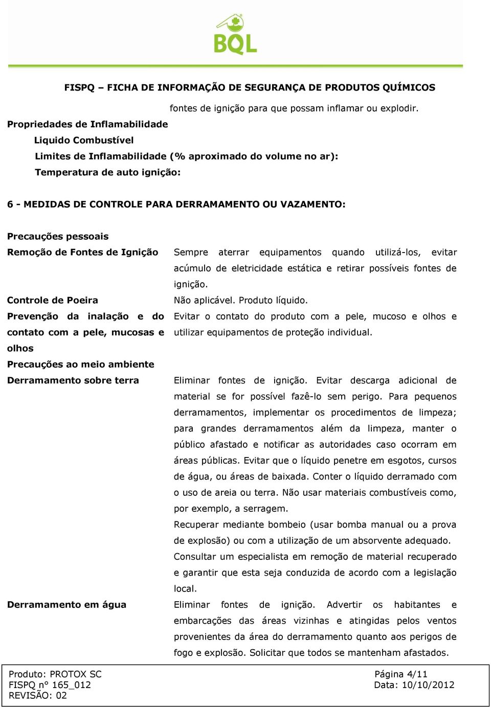 Precauções pessoais Remoção de Fontes de Ignição Sempre aterrar equipamentos quando utilizá-los, evitar Controle de Poeira Prevenção da inalação e do contato com a pele, mucosas e olhos Precauções ao