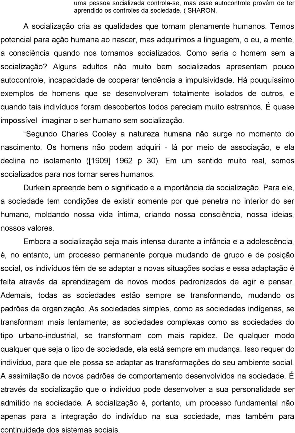 Alguns adultos não muito bem socializados apresentam pouco autocontrole, incapacidade de cooperar tendência a impulsividade.