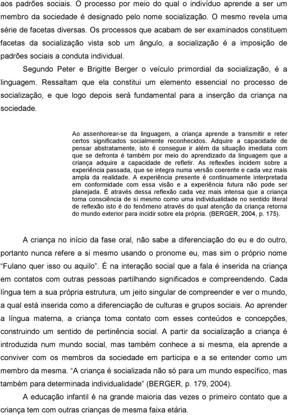 Segundo Peter e Brigitte Berger o veículo primordial da socialização, é a linguagem.