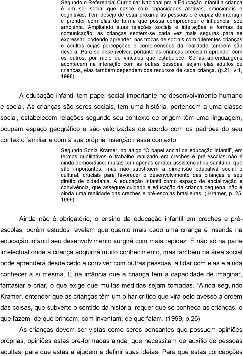 Ampliando suas relações sociais e interações e formas de comunicação, as crianças sentem-se cada vez mais seguras para se expressar, podendo aprender, nas trocas de sociais com diferentes crianças e