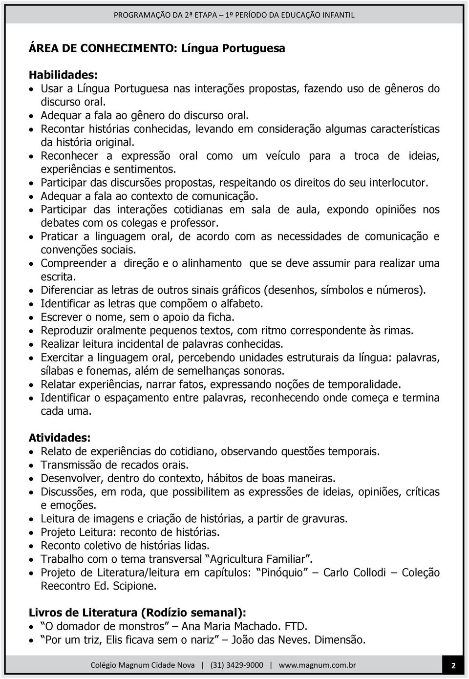 Participar das discursões propostas, respeitando os direitos do seu interlocutor. Adequar a fala ao contexto de comunicação.