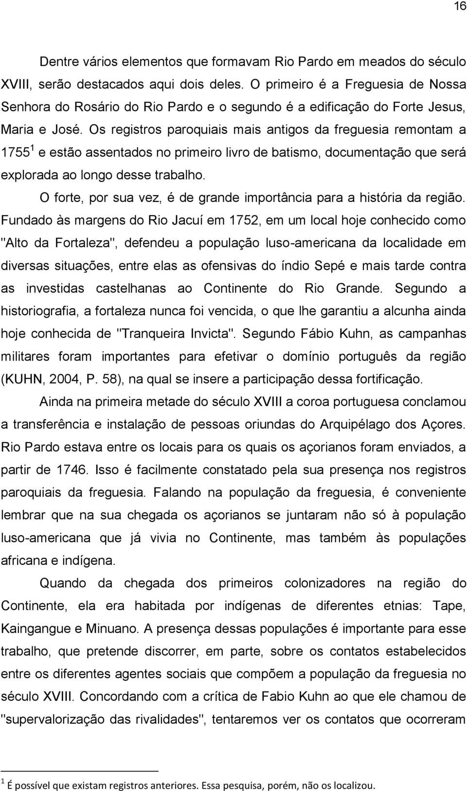 Os registros paroquiais mais antigos da freguesia remontam a 1755 1 e estão assentados no primeiro livro de batismo, documentação que será explorada ao longo desse trabalho.