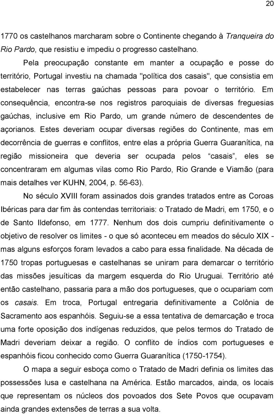 território. Em consequência, encontra-se nos registros paroquiais de diversas freguesias gaúchas, inclusive em Rio Pardo, um grande número de descendentes de açorianos.