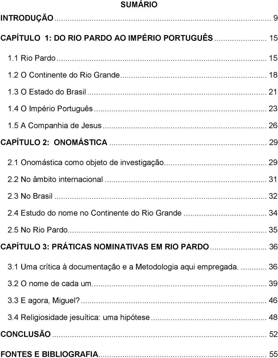 3 No Brasil... 32 2.4 Estudo do nome no Continente do Rio Grande... 34 2.5 No Rio Pardo... 35 CAPÍTULO 3: PRÁTICAS NOMINATIVAS EM RIO PARDO... 36 3.
