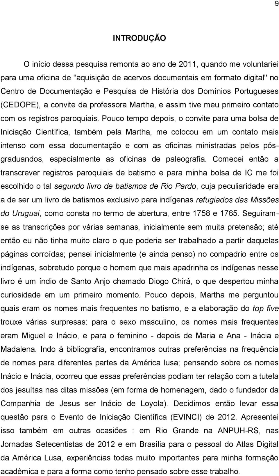 Pouco tempo depois, o convite para uma bolsa de Iniciação Científica, também pela Martha, me colocou em um contato mais intenso com essa documentação e com as oficinas ministradas pelos