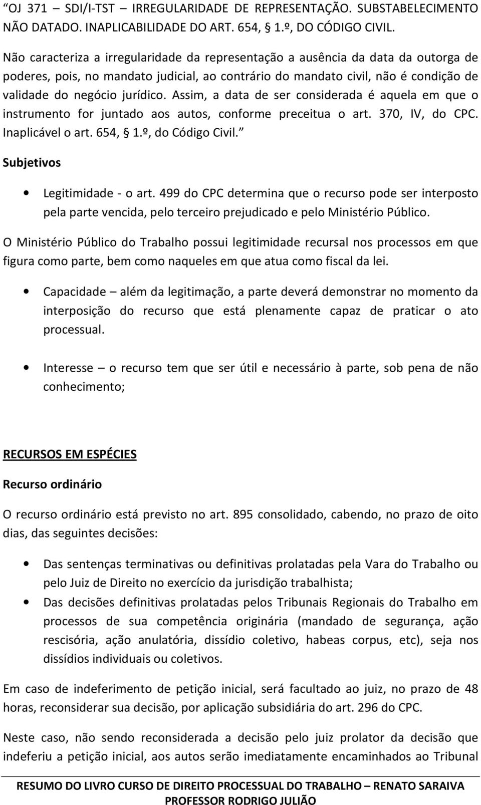 Assim, a data de ser considerada é aquela em que o instrumento for juntado aos autos, conforme preceitua o art. 370, IV, do CPC. Inaplicável o art. 654, 1.º, do Código Civil.