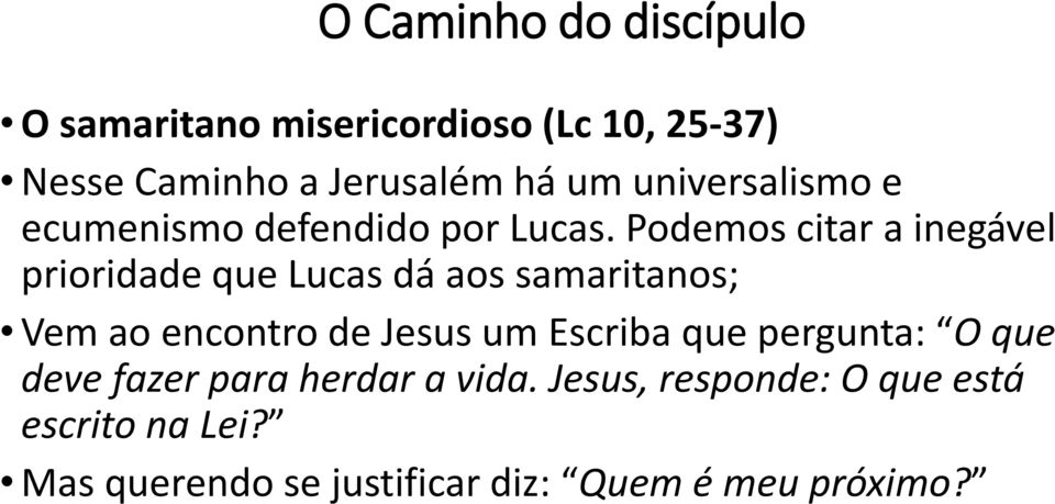 Podemos citar a inegável prioridade que Lucas dá aos samaritanos; Vem ao encontro de Jesus