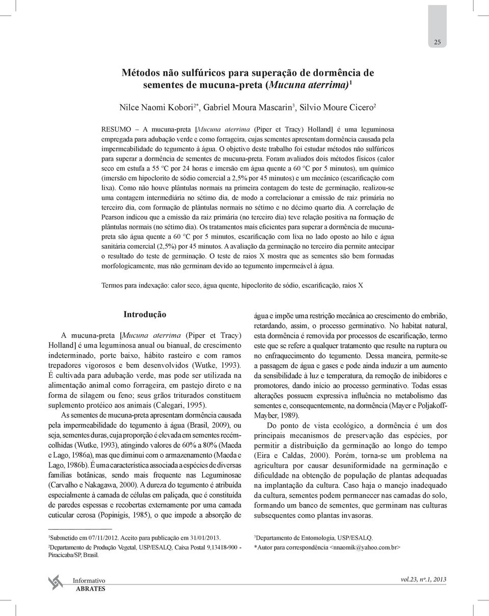 O objetivo deste trabalho foi estudar métodos não sulfúricos para superar a dormência de sementes de mucuna-preta.